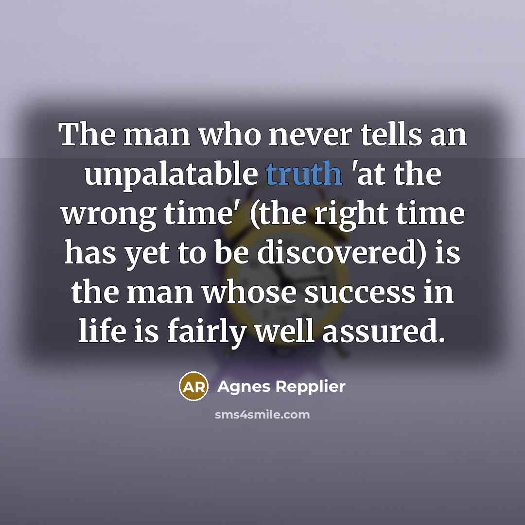 “The man who never tells an unpalatable truth 'at the…” quote by Agnes Repplier