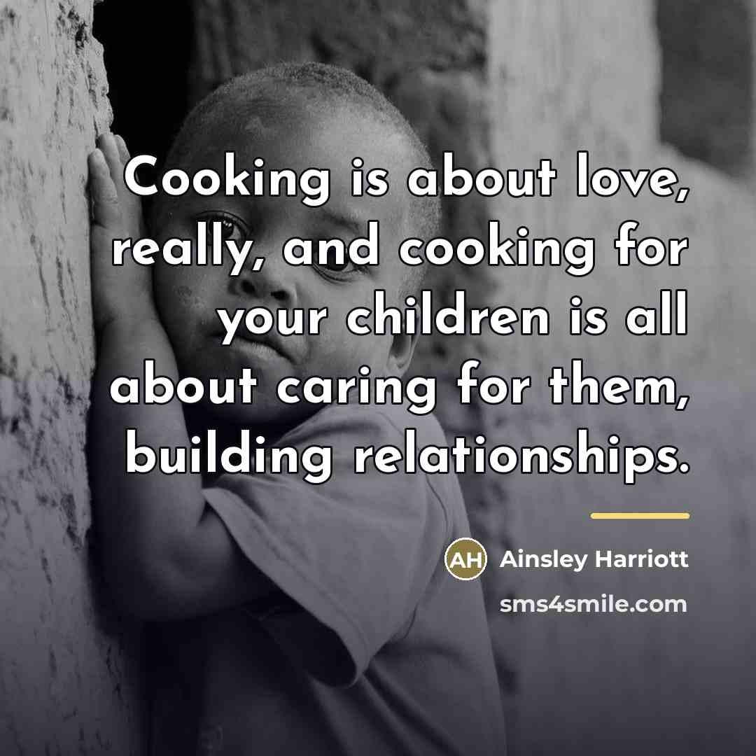 “Cooking is about love, really, and cooking for your children…” quote by Ainsley Harriott