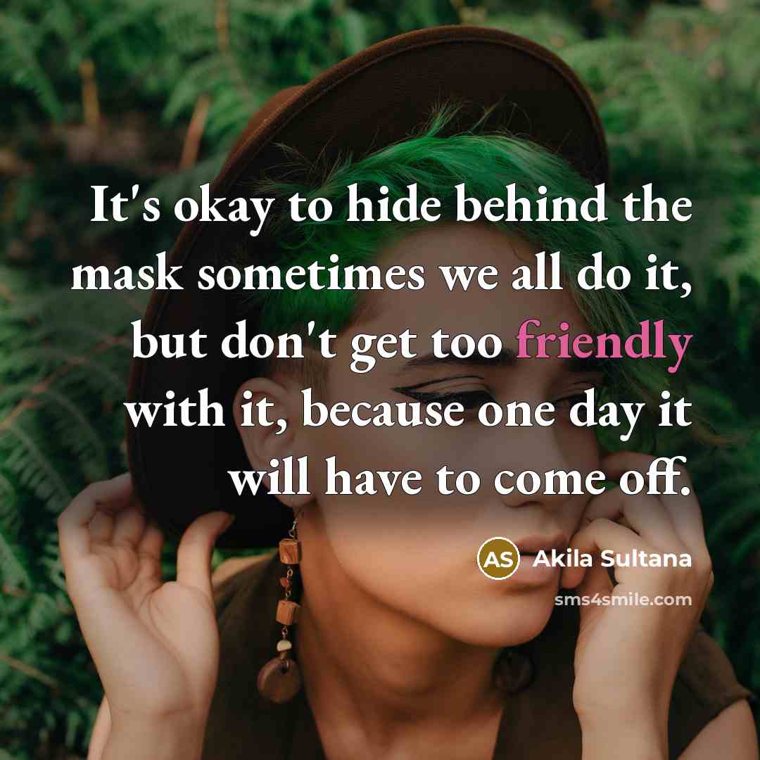 “It's okay to hide behind the mask sometimes we all…” quote by Akila Sultana