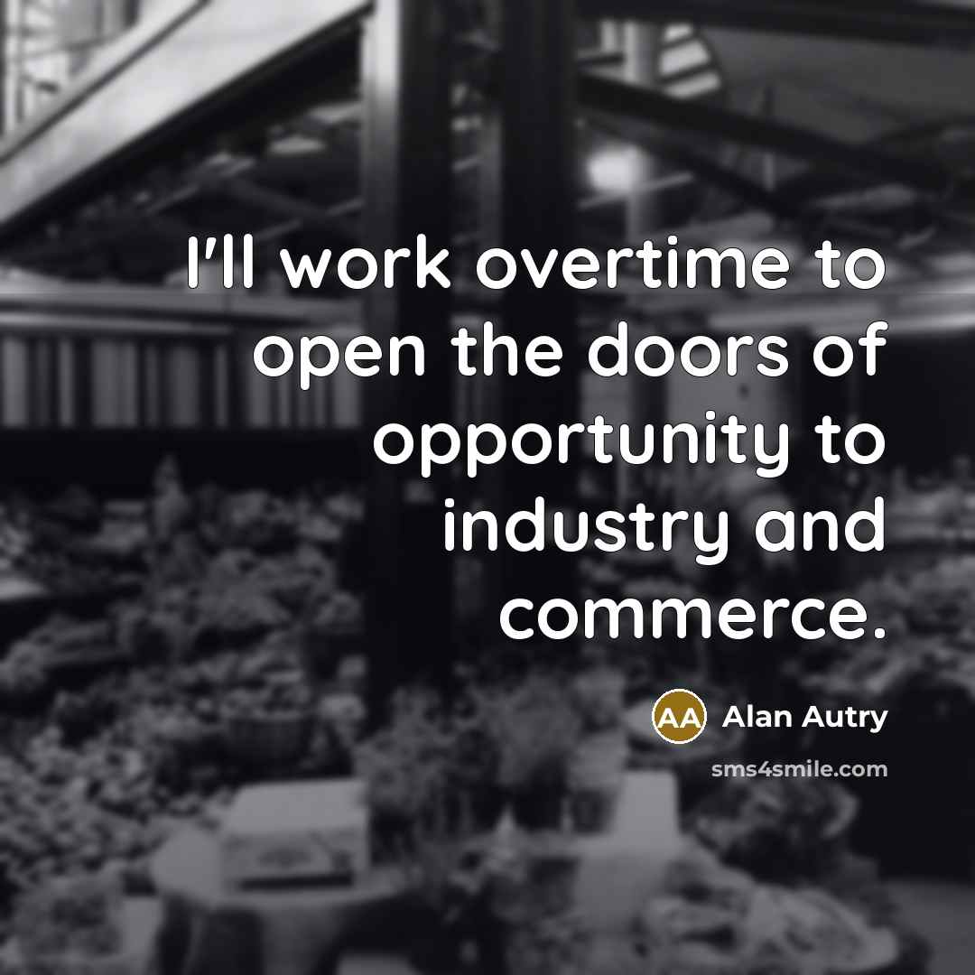 “I'll work overtime to open the doors of opportunity to…” quote by Alan Autry