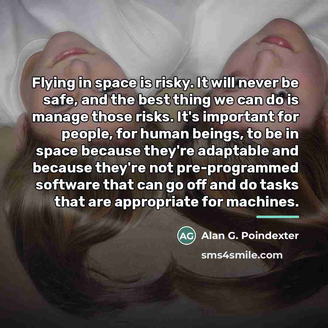 “Flying in space is risky. It will never be safe,…” quote by Alan G. Poindexter
