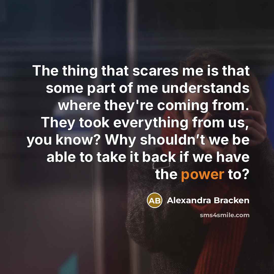 “The thing that scares me is that some part of…” quote by Alexandra Bracken