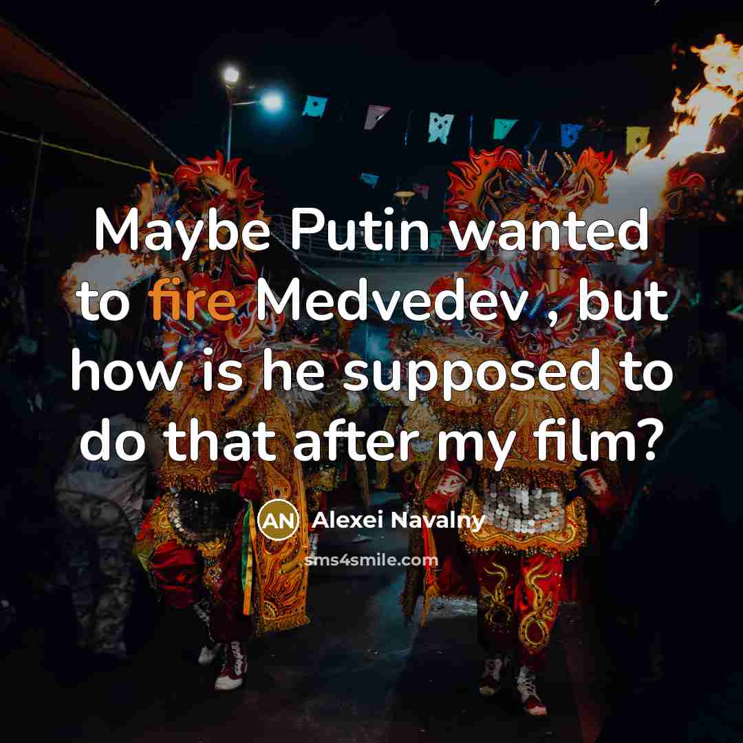 “Maybe Putin wanted to fire Medvedev , but how is…” quote by Alexei Navalny