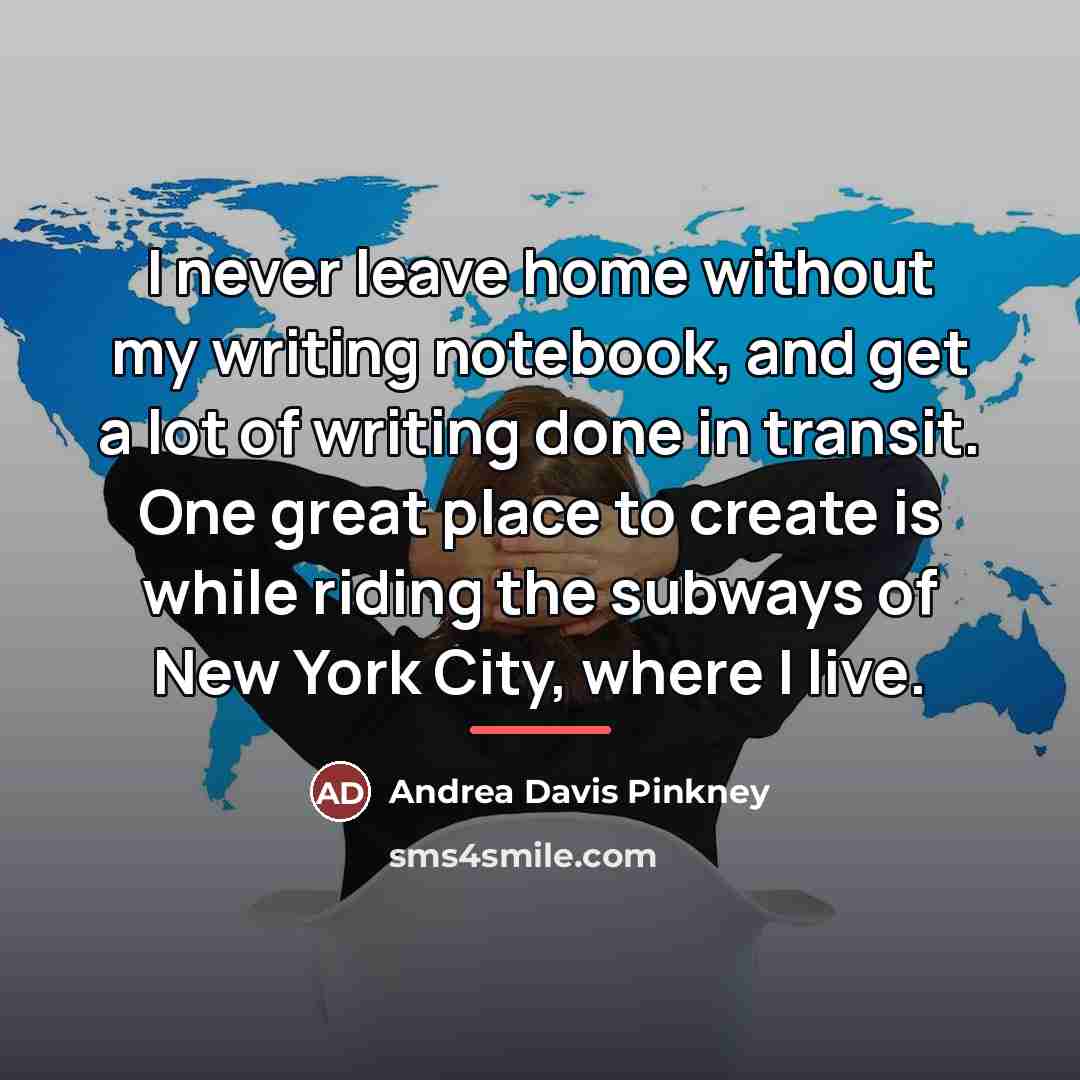 “I never leave home without my writing notebook, and get…” quote by Andrea Davis Pinkney