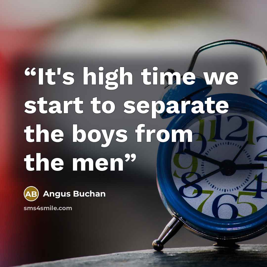“It's high time we start to separate the boys from the men” quote by Angus Buchan