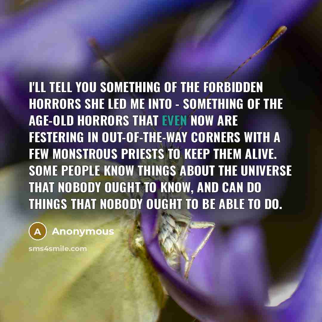 “I'll tell you something of the forbidden horrors she led…” quote by Anonymous