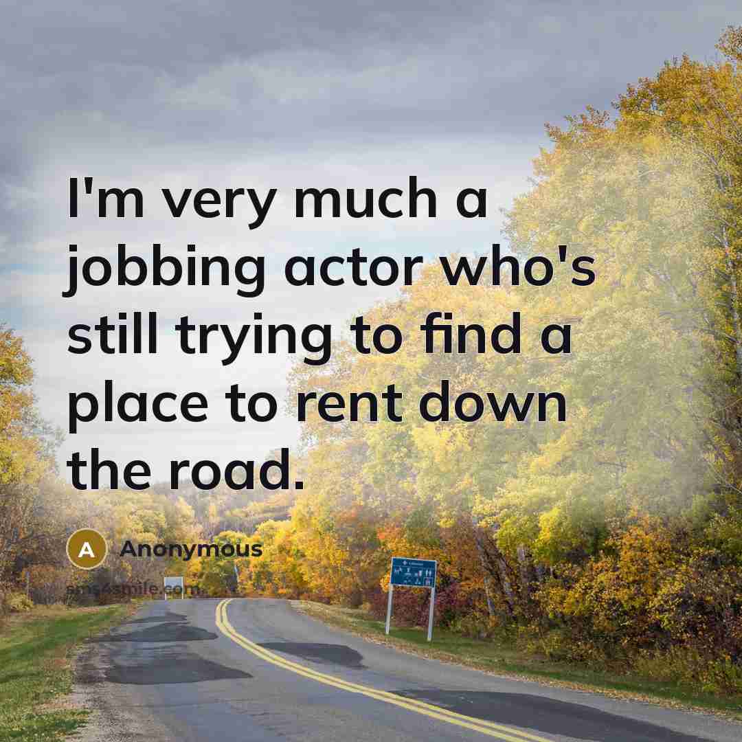 “I'm very much a jobbing actor who's still trying to…” quote by Anonymous