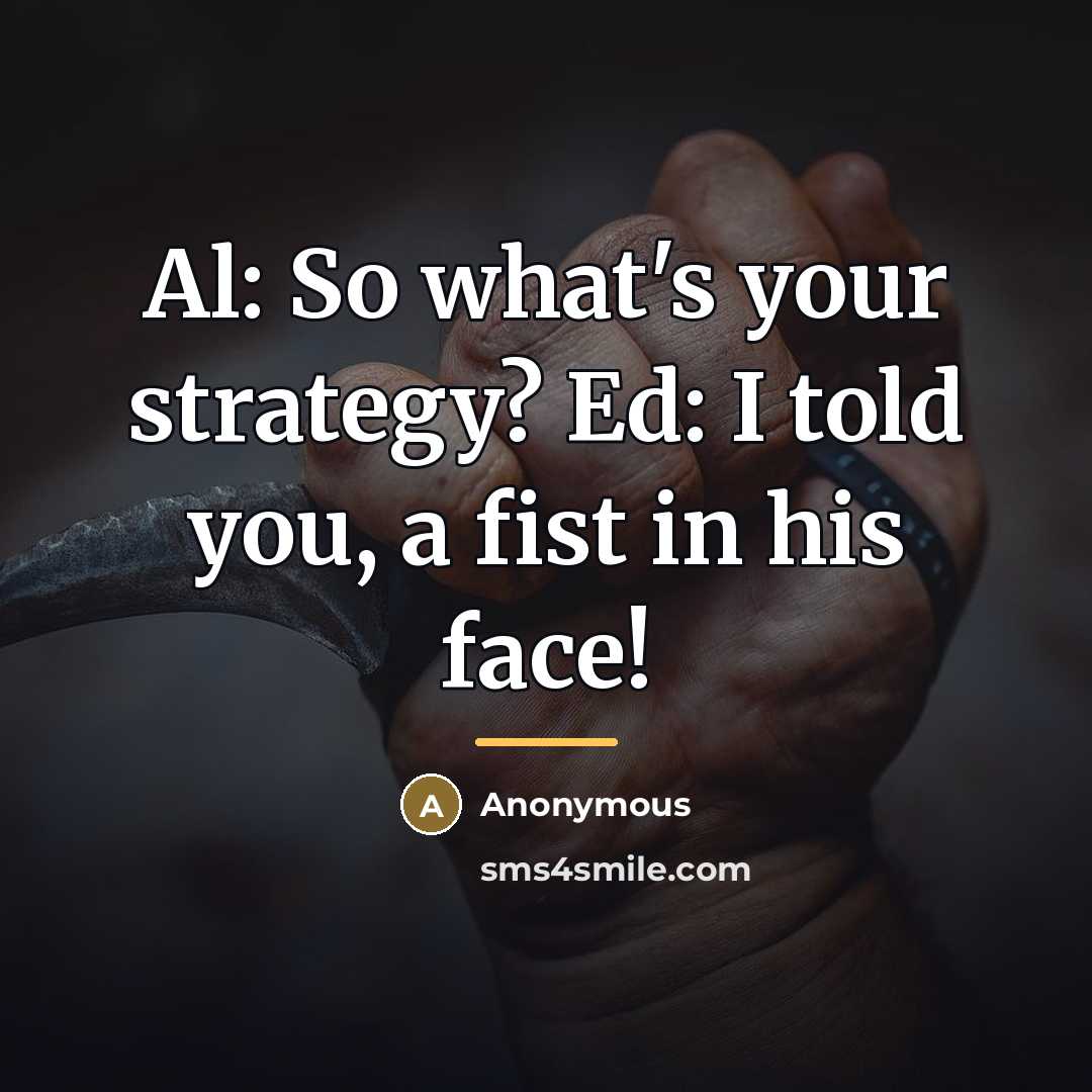 “Al: So what's your strategy? Ed: I told you, a…” quote by Anonymous
