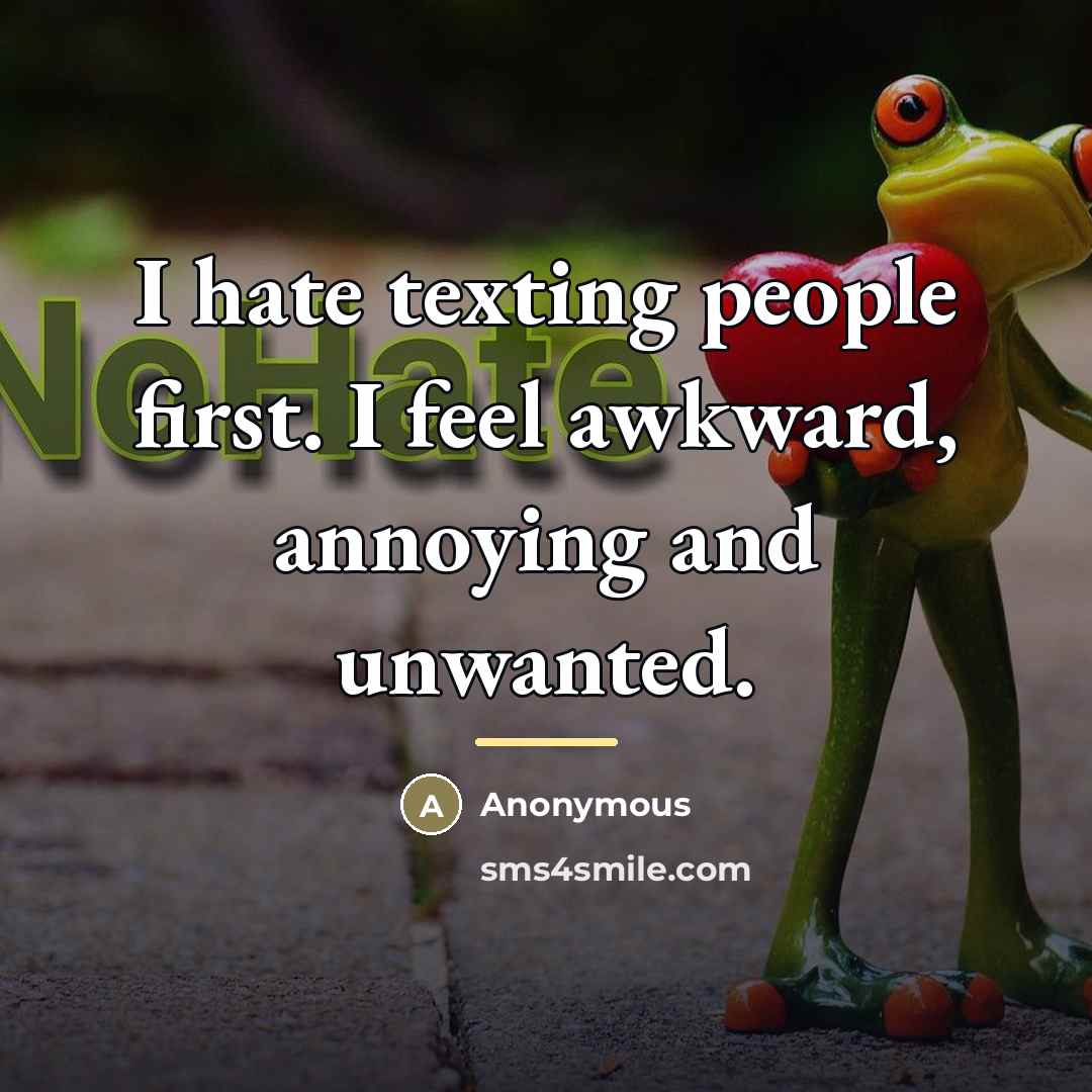 “I hate texting people first. I feel awkward, annoying and…” quote by Anonymous