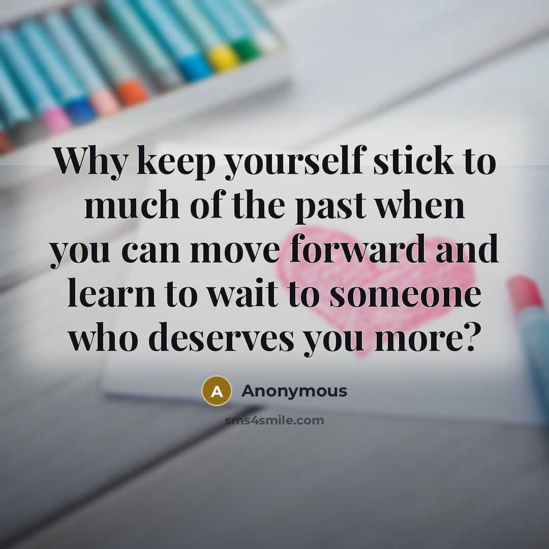“Why keep yourself stick to much of the past when…” quote by Anonymous