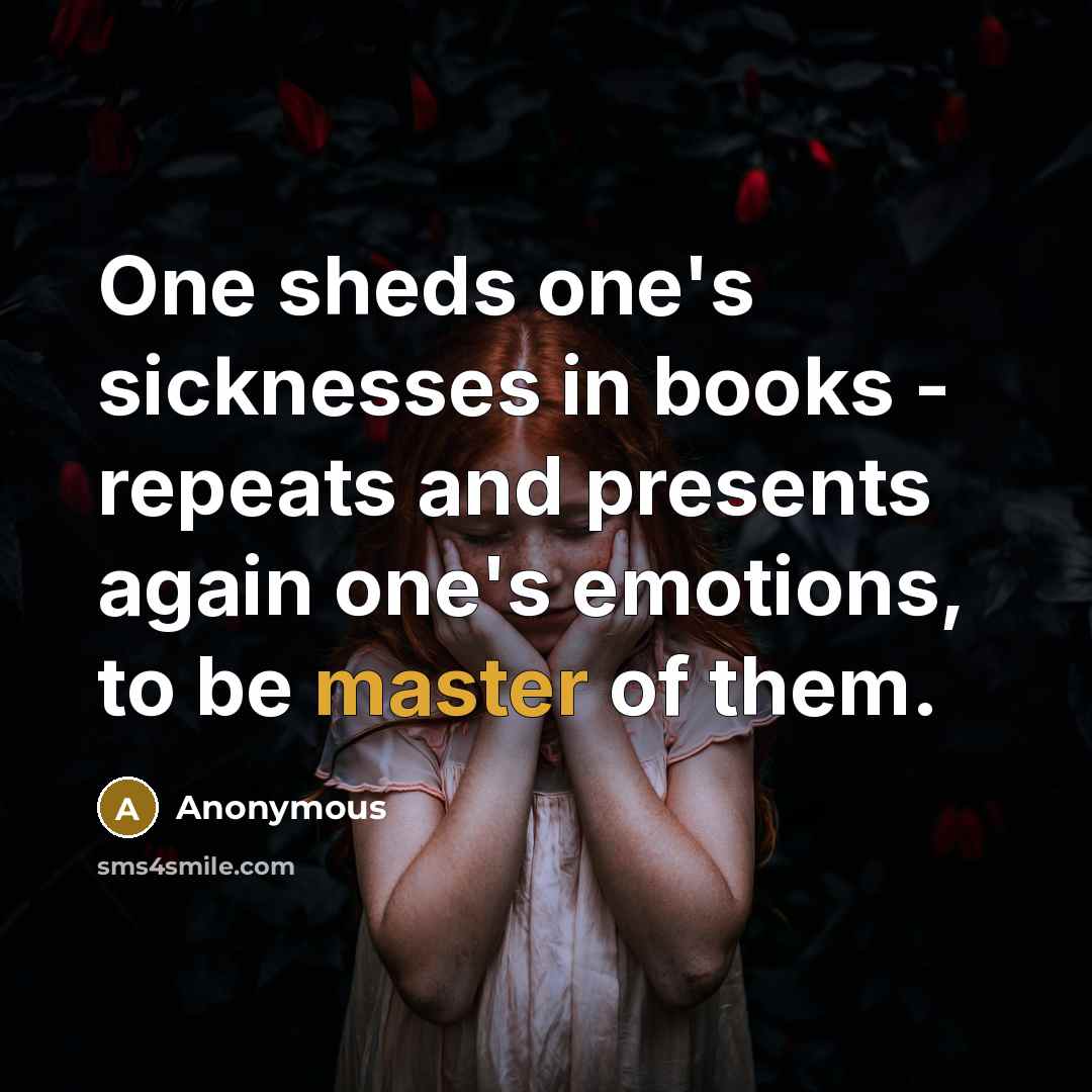 “One sheds one's sicknesses in books - repeats and presents…” quote by Anonymous