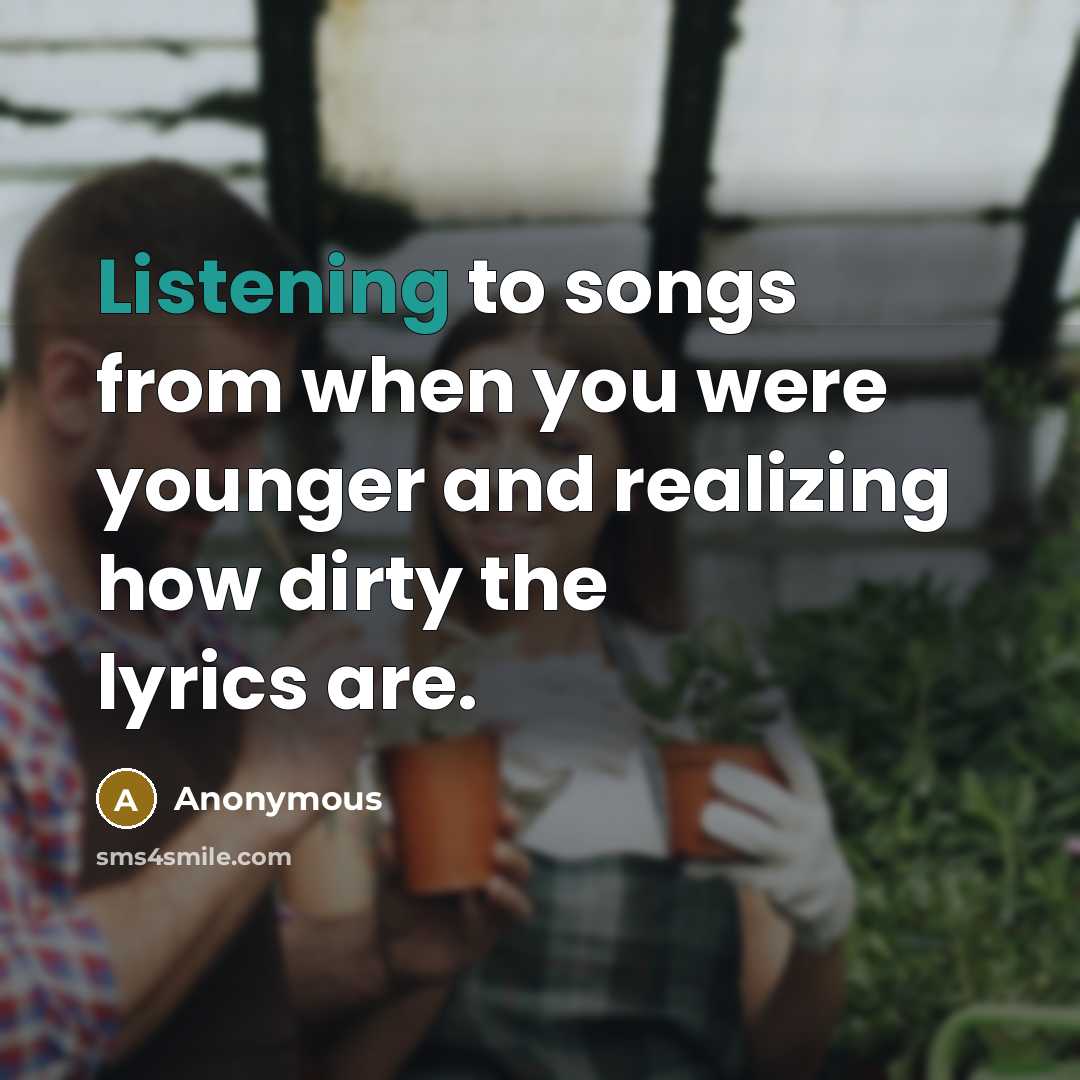 “Listening to songs from when you were younger and realizing…” quote by Anonymous