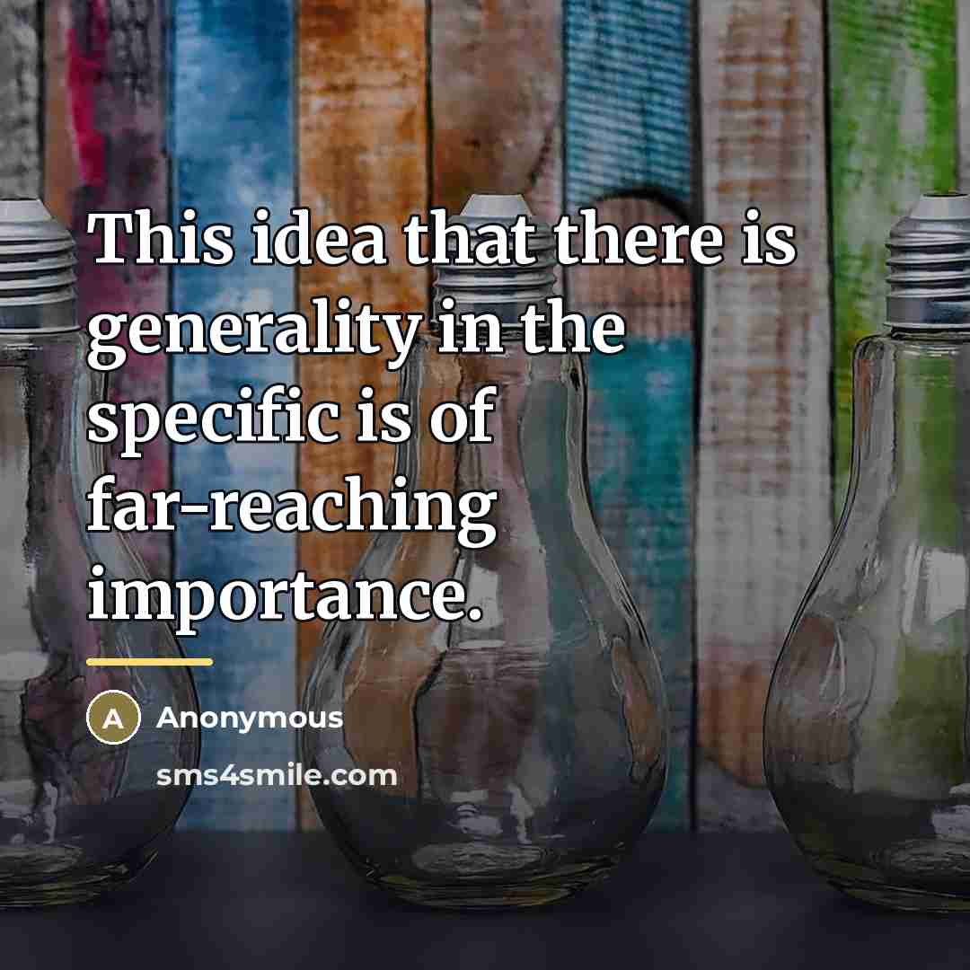 “This idea that there is generality in the specific is…” quote by Anonymous