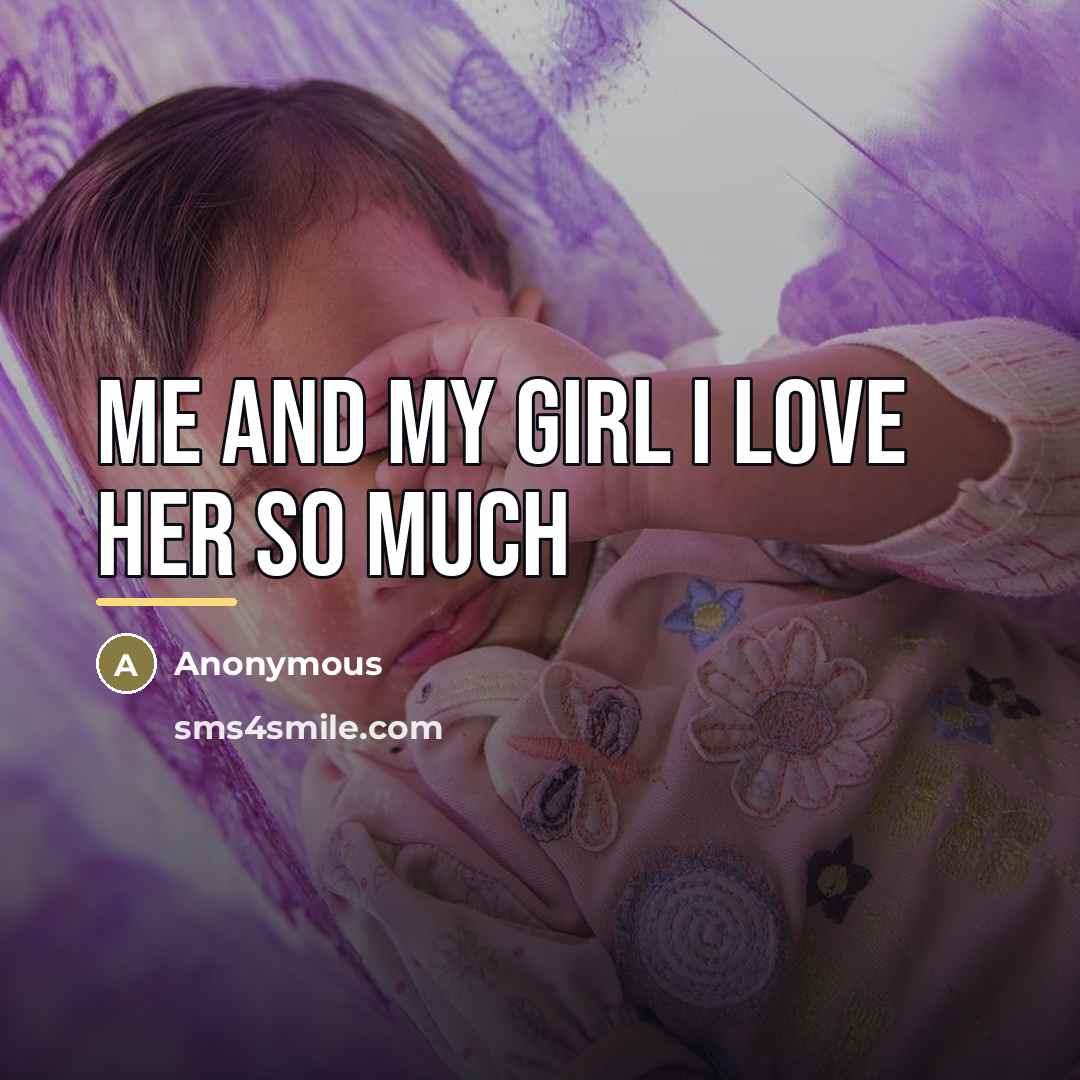 “Me and my girl I love her so much…” quote by Anonymous