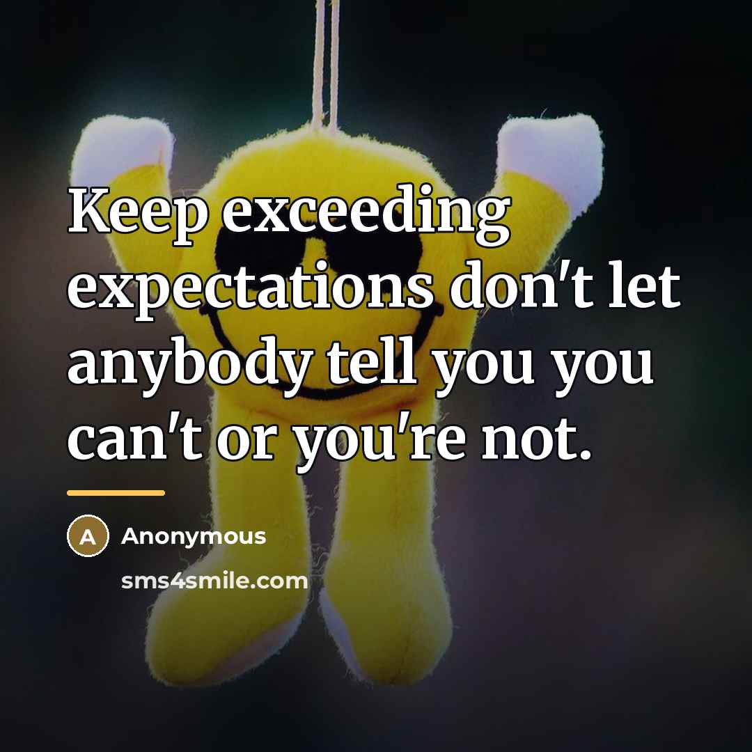 “Keep exceeding expectations don't let anybody tell you you can't…” quote by Anonymous