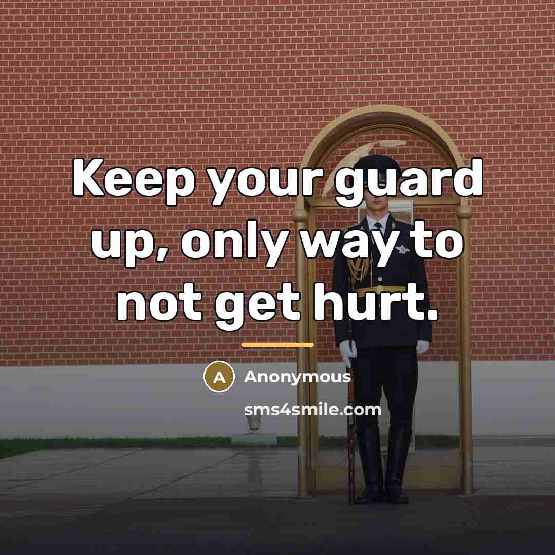 “Keep your guard up, only way to not get hurt.…” quote by Anonymous