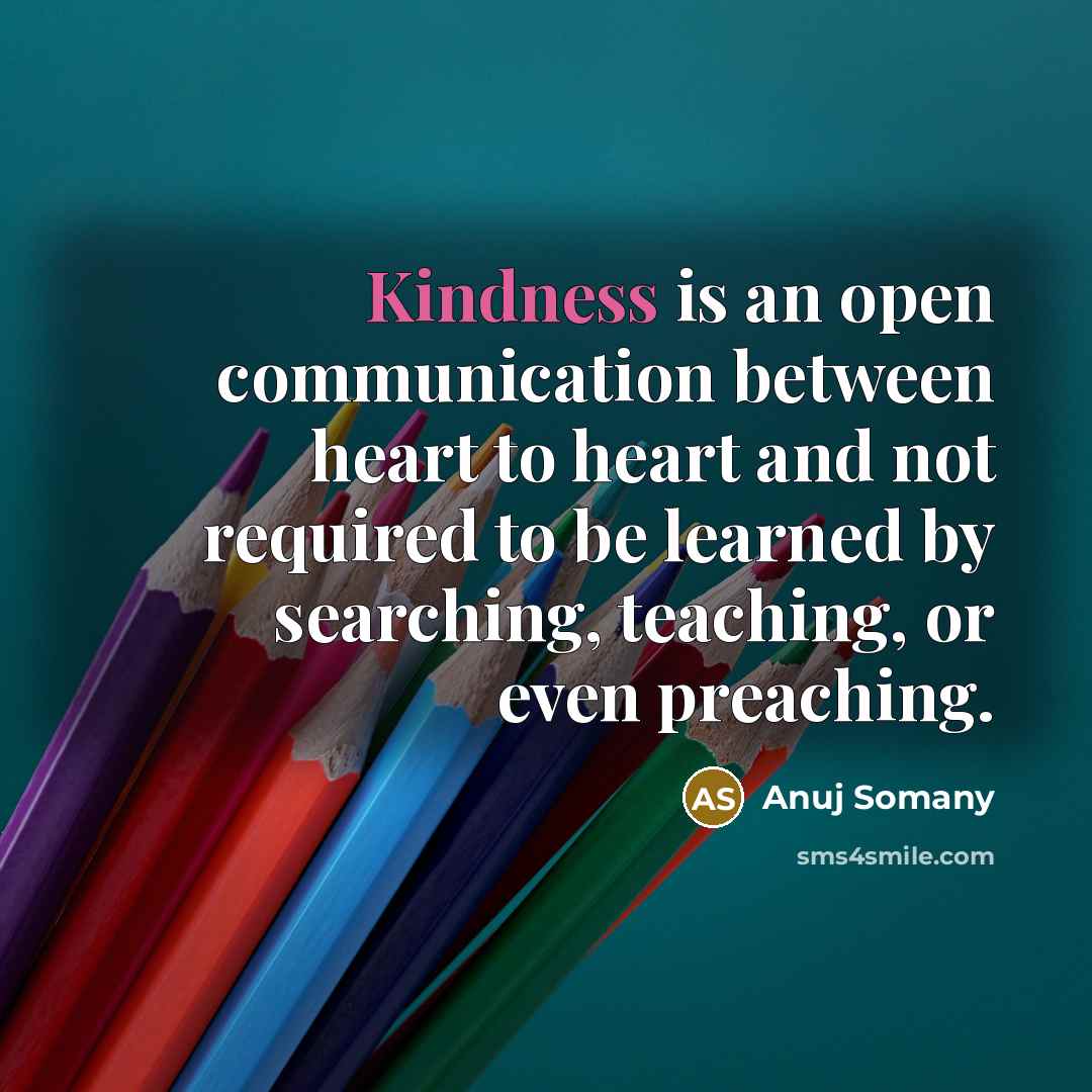 “Kindness is an open communication between heart to heart and…” quote by Anuj Somany