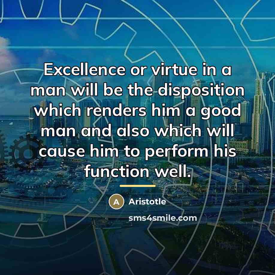 “Excellence or virtue in a man will be the disposition…” quote by Aristotle