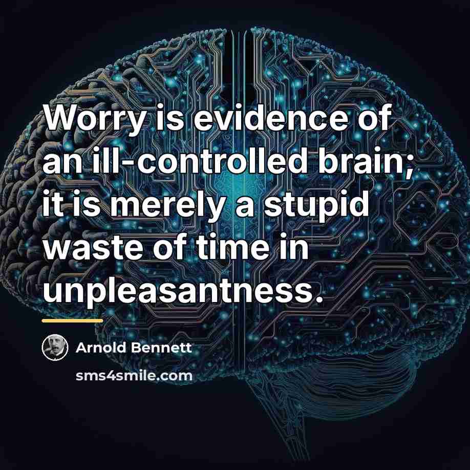 “Worry is evidence of an ill-controlled brain; it is merely…” quote by Arnold Bennett
