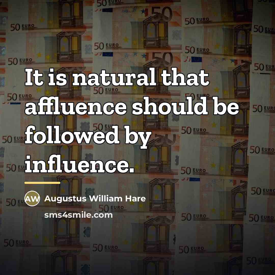 “It is natural that affluence should be followed by influence.…” quote by Augustus William Hare