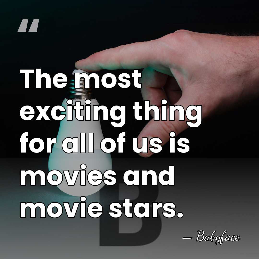 The most exciting thing for all of us is movies and movie&hellip; - Babyface