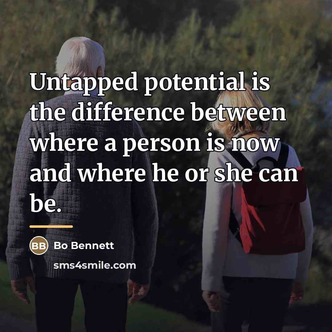 “Untapped potential is the difference between where a person is…” quote by Bo Bennett
