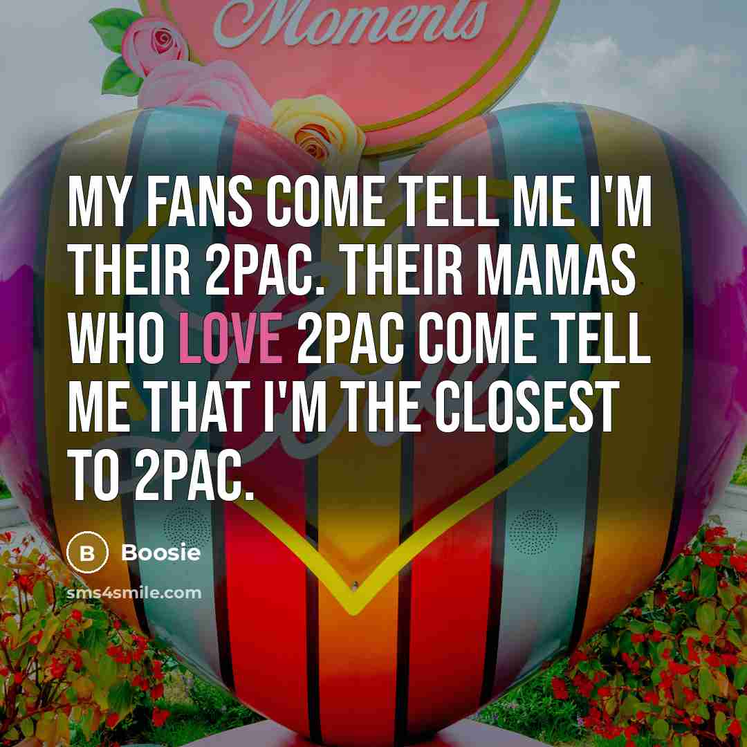 “My fans come tell me I'm their 2Pac. Their mamas…” quote by Boosie