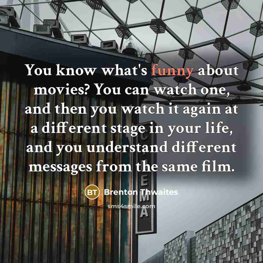 “You know what's funny about movies? You can watch one,…” quote by Brenton Thwaites