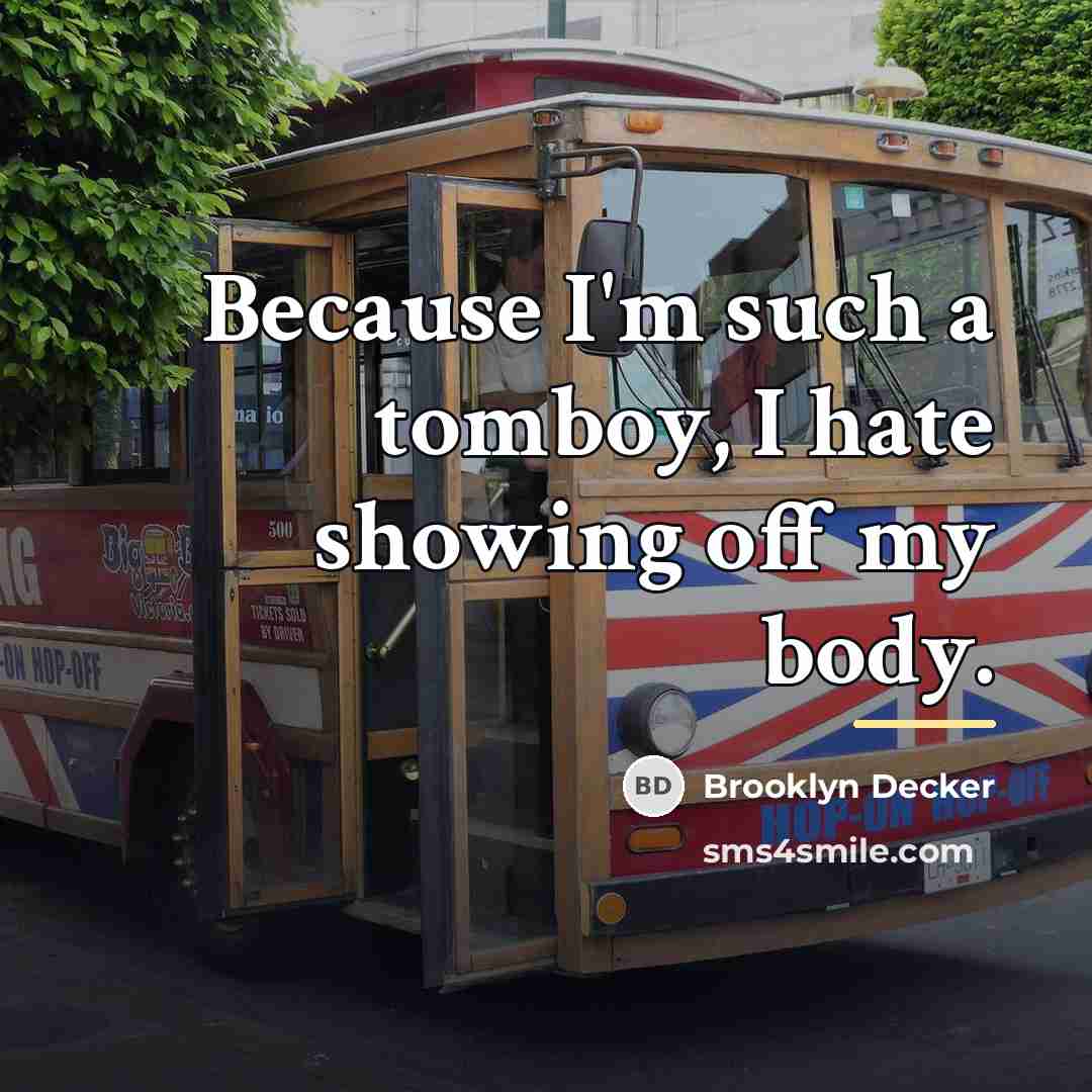 “Because I'm such a tomboy, I hate showing off my…” quote by Brooklyn Decker