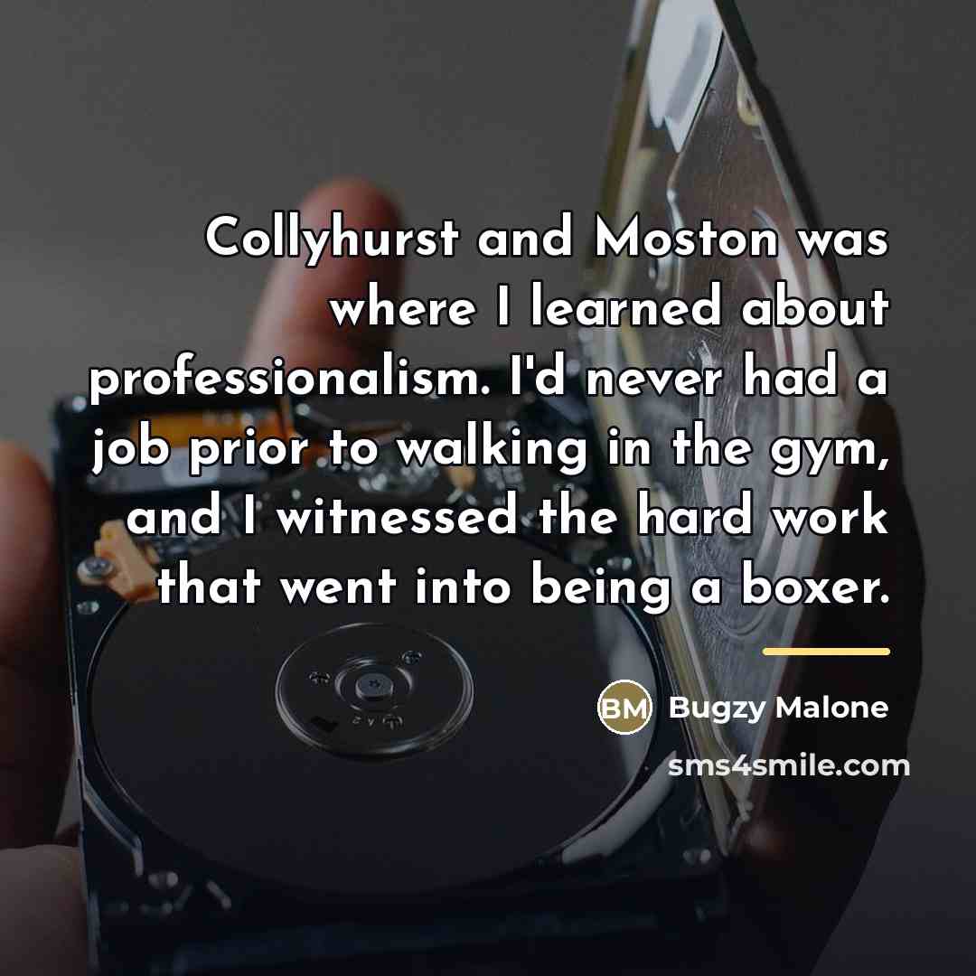 “Collyhurst and Moston was where I learned about professionalism. I'd…” quote by Bugzy Malone