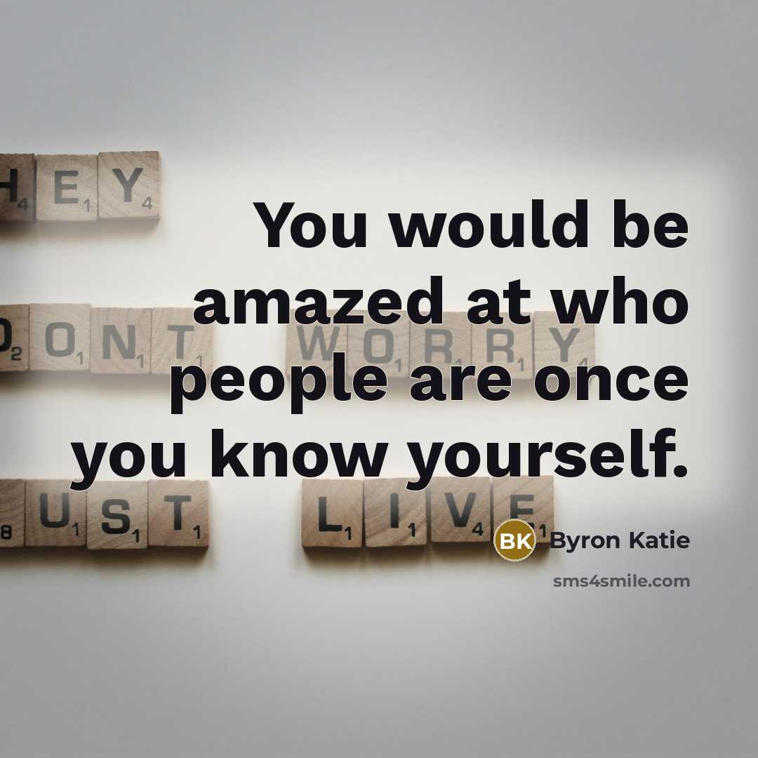 “You would be amazed at who people are once you…” quote by Byron Katie