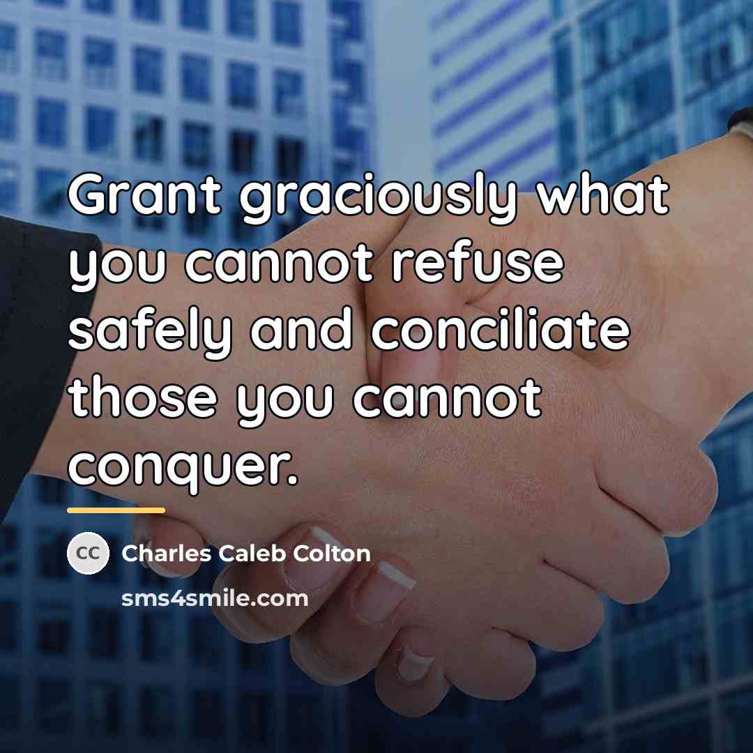 “Grant graciously what you cannot refuse safely and conciliate those…” quote by Charles Caleb Colton