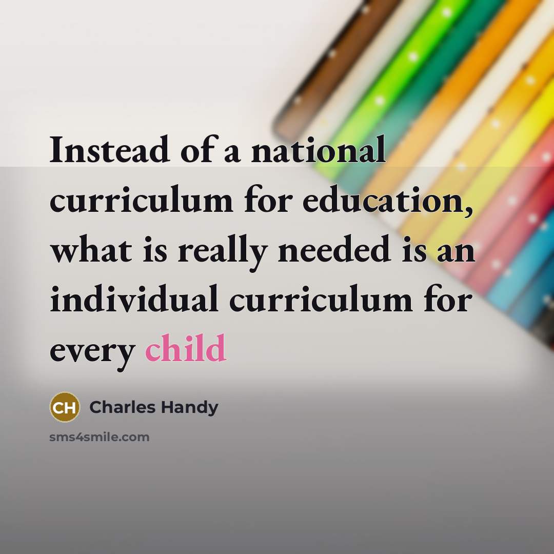 “Instead of a national curriculum for education, what is really…” quote by Charles Handy