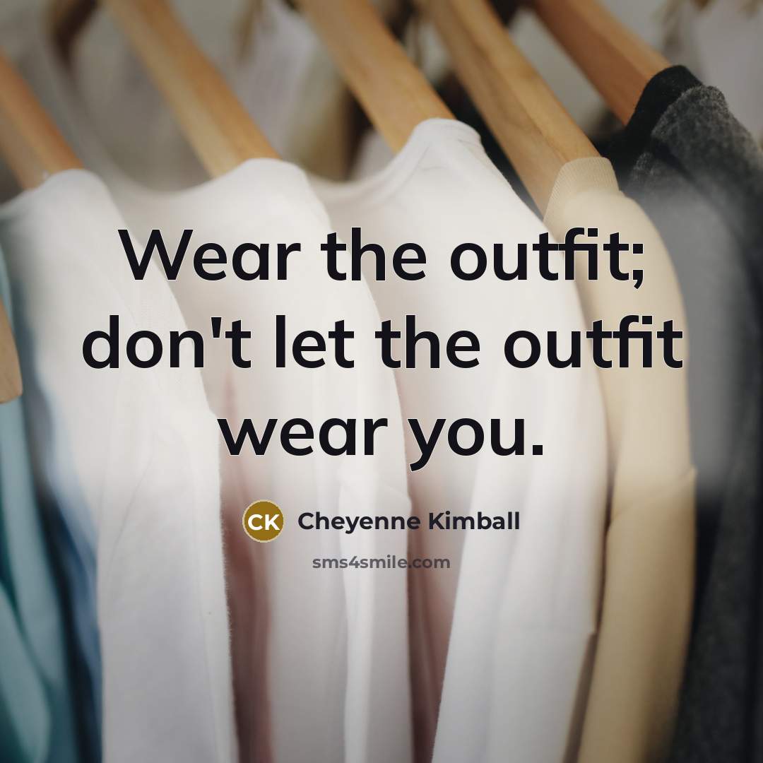 “Wear the outfit; don't let the outfit wear you.…” quote by Cheyenne Kimball