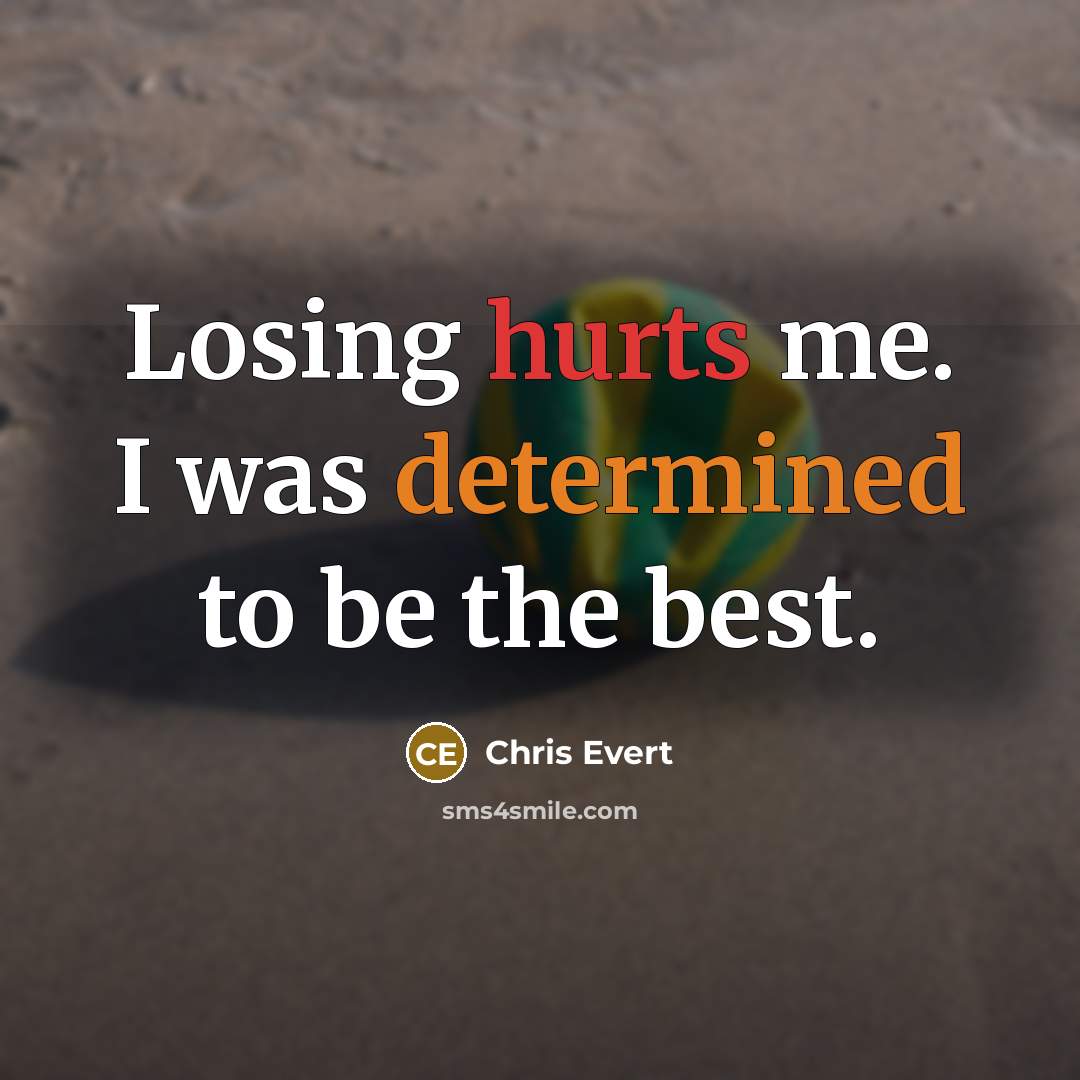 “Losing hurts me. I was determined to be the best.…” quote by Chris Evert