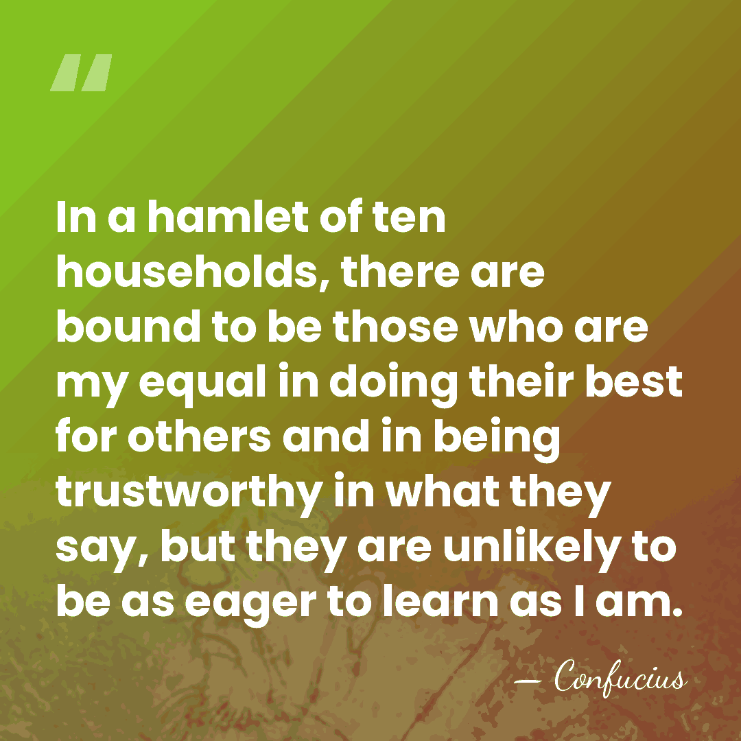 In a hamlet of ten households, there are bound to be those&hellip; - Confucius
