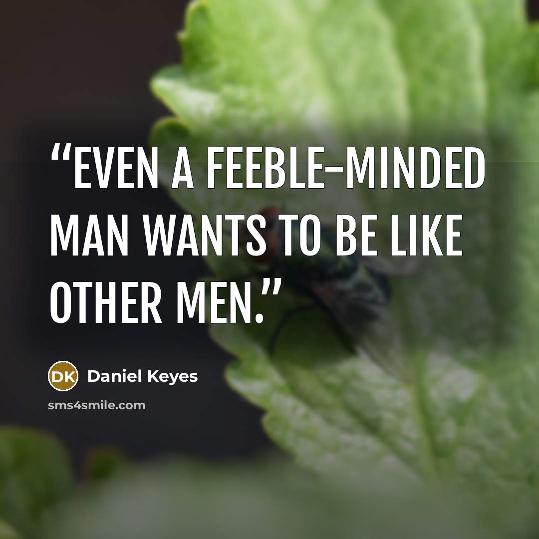 “Even a feeble-minded man wants to be like other men.” quote by Daniel Keyes