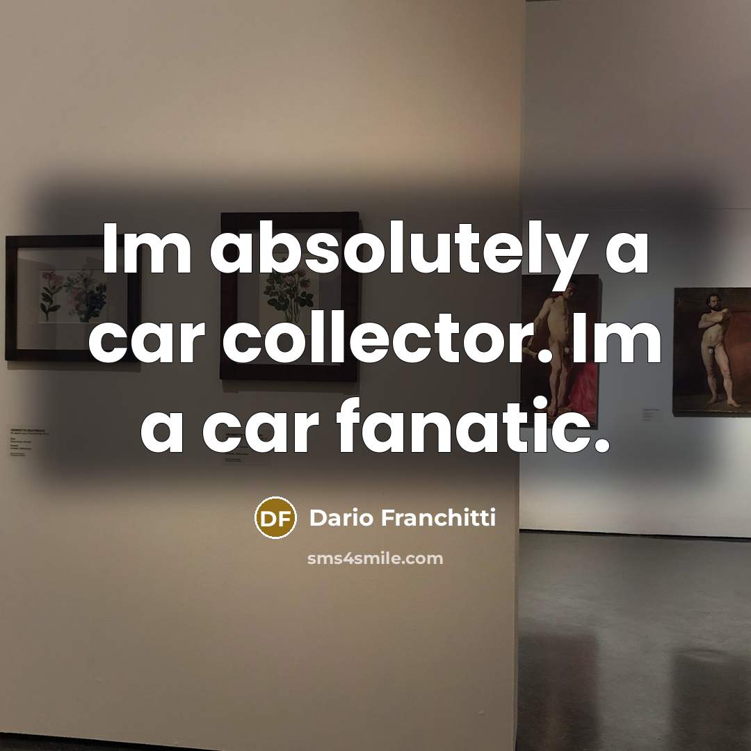 “Im absolutely a car collector. Im a car fanatic.…” quote by Dario Franchitti