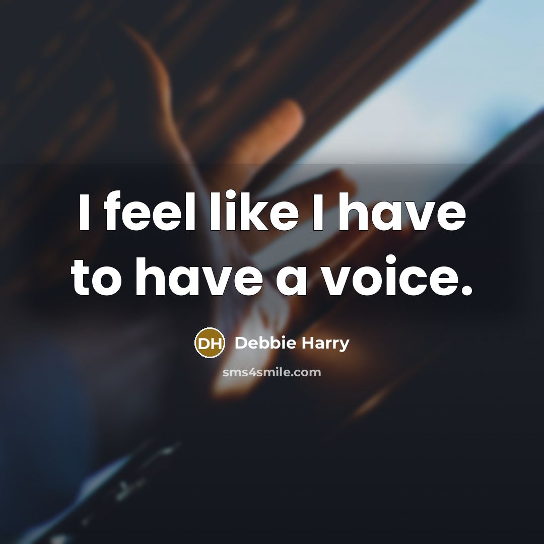 “I feel like I have to have a voice.…” quote by Debbie Harry