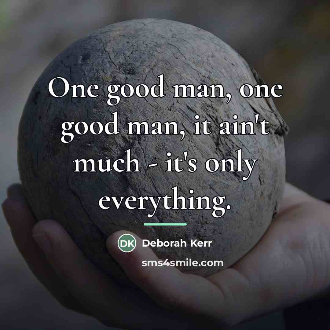 “One good man, one good man, it ain't much -…” quote by Deborah Kerr