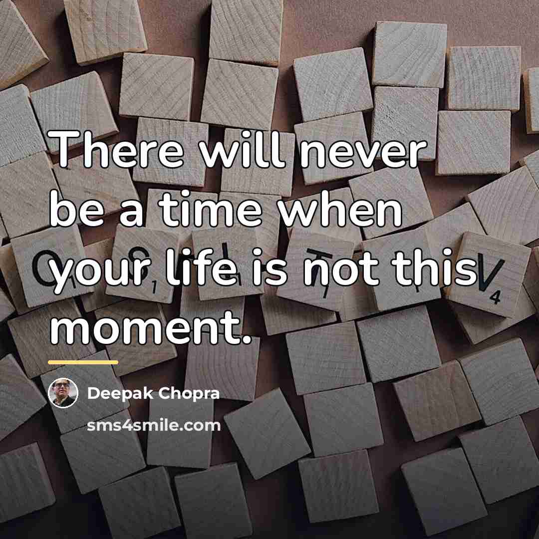 “There will never be a time when your life is…” quote by Deepak Chopra