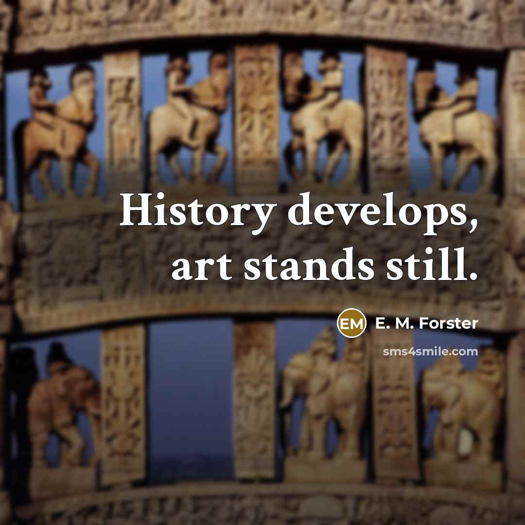 “History develops, art stands still.…” quote by E. M. Forster