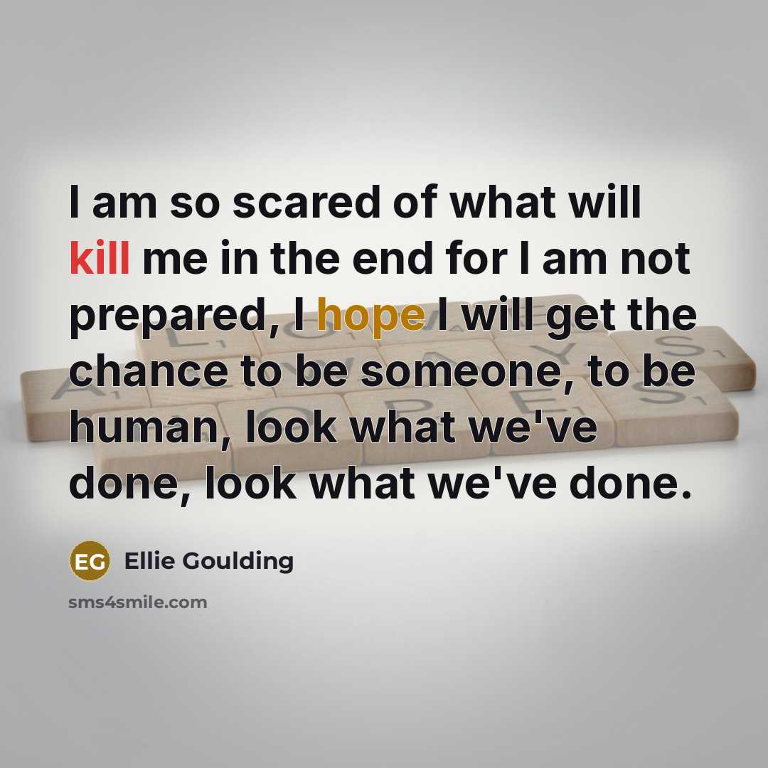 “I am so scared of what will kill me in…” quote by Ellie Goulding