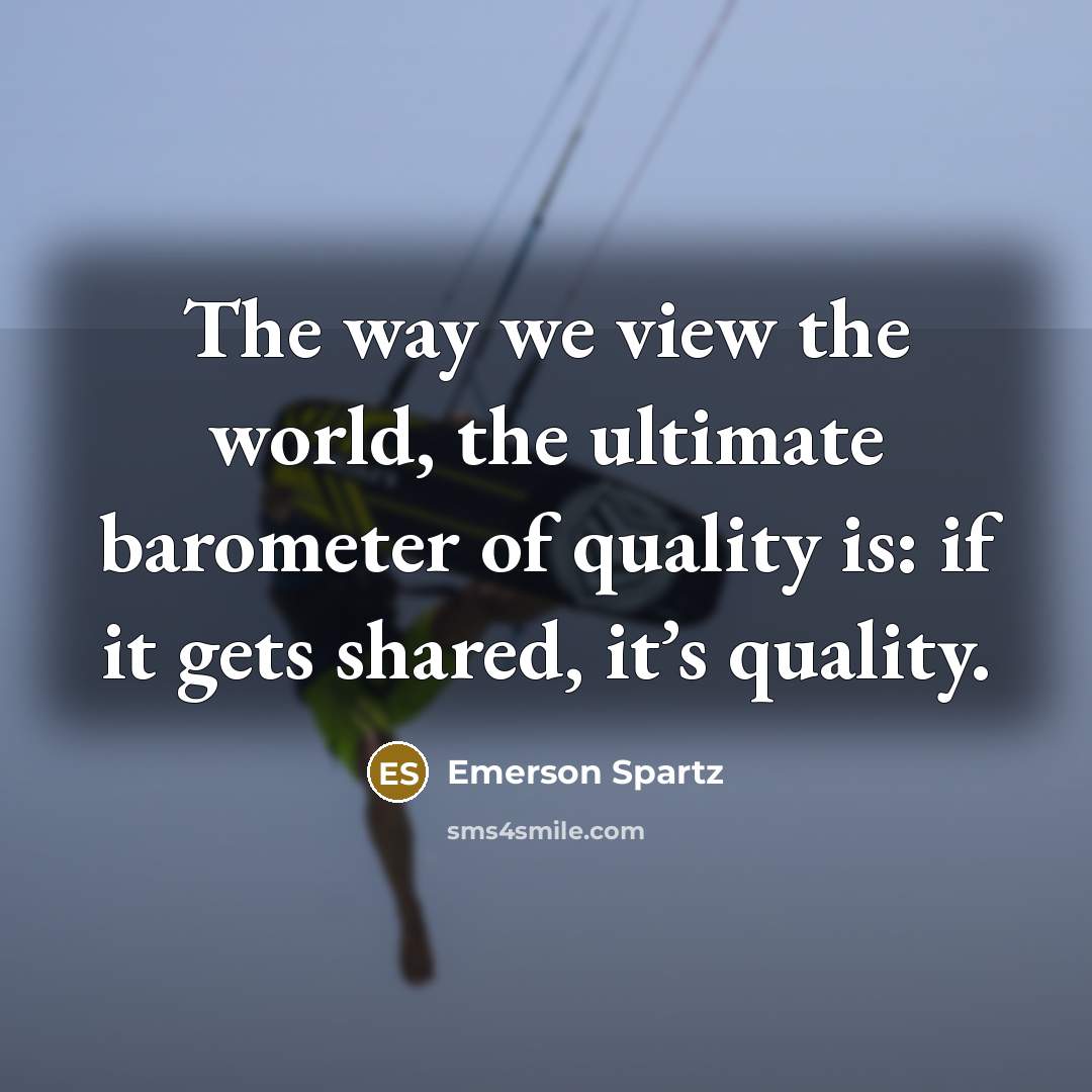 “The way we view the world, the ultimate barometer of…” quote by Emerson Spartz