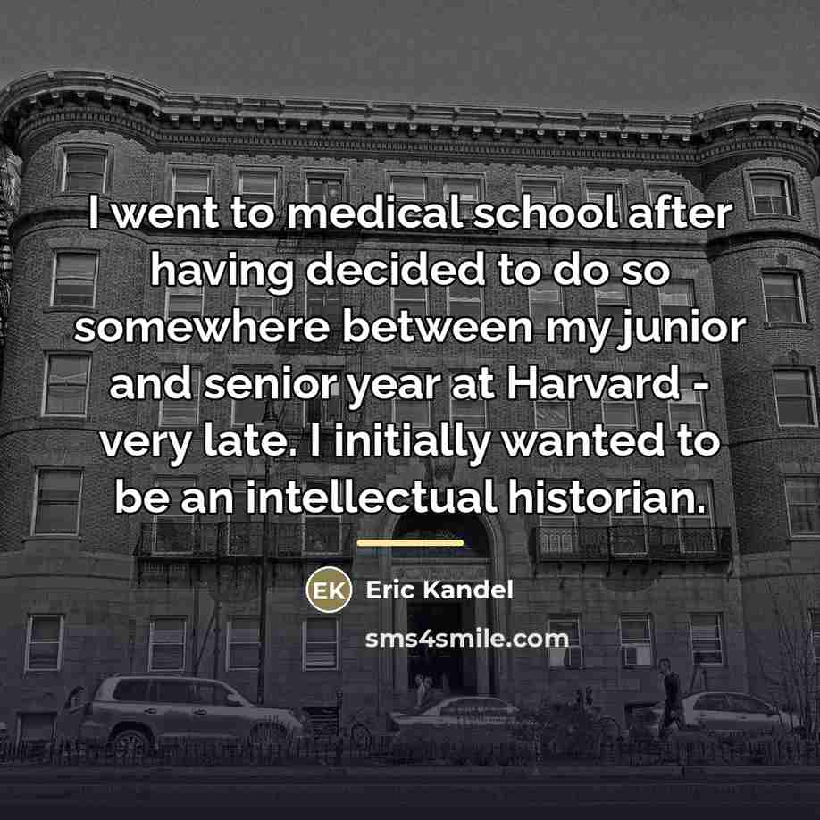 “I went to medical school after having decided to do…” quote by Eric Kandel
