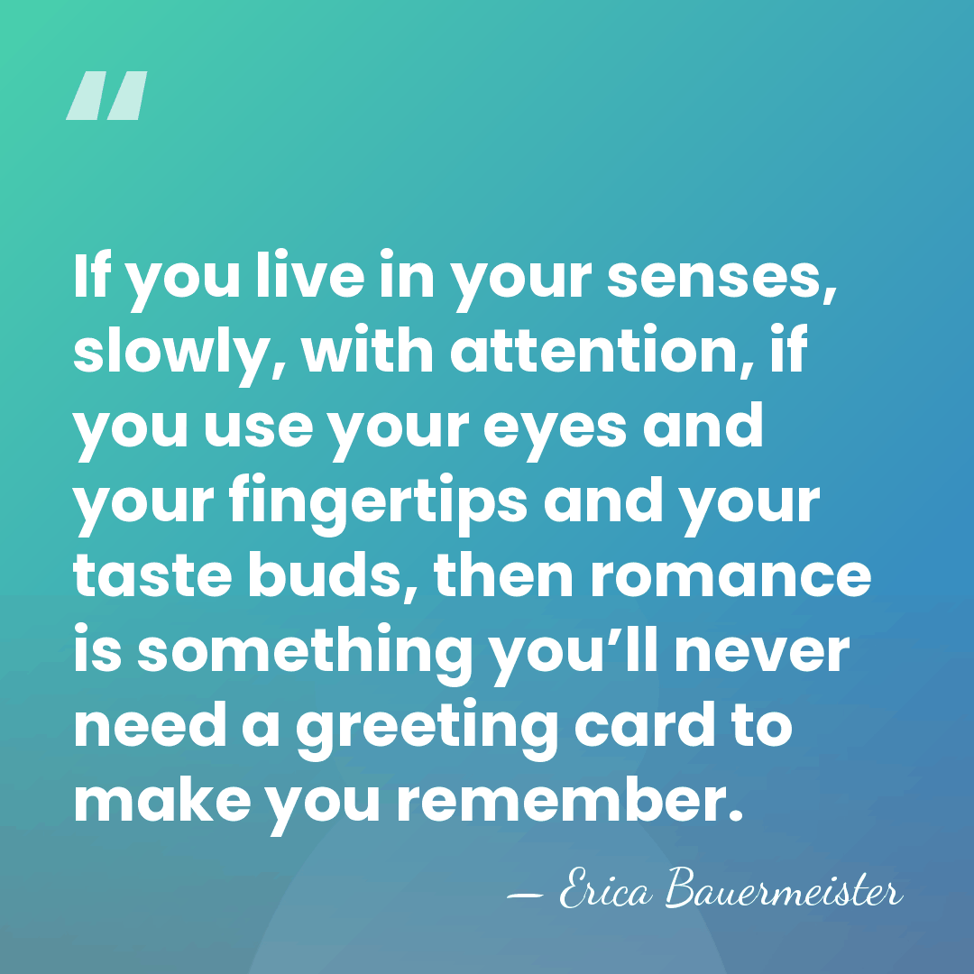 If you live in your senses, slowly, with attention, if you use&hellip; - Erica Bauermeister