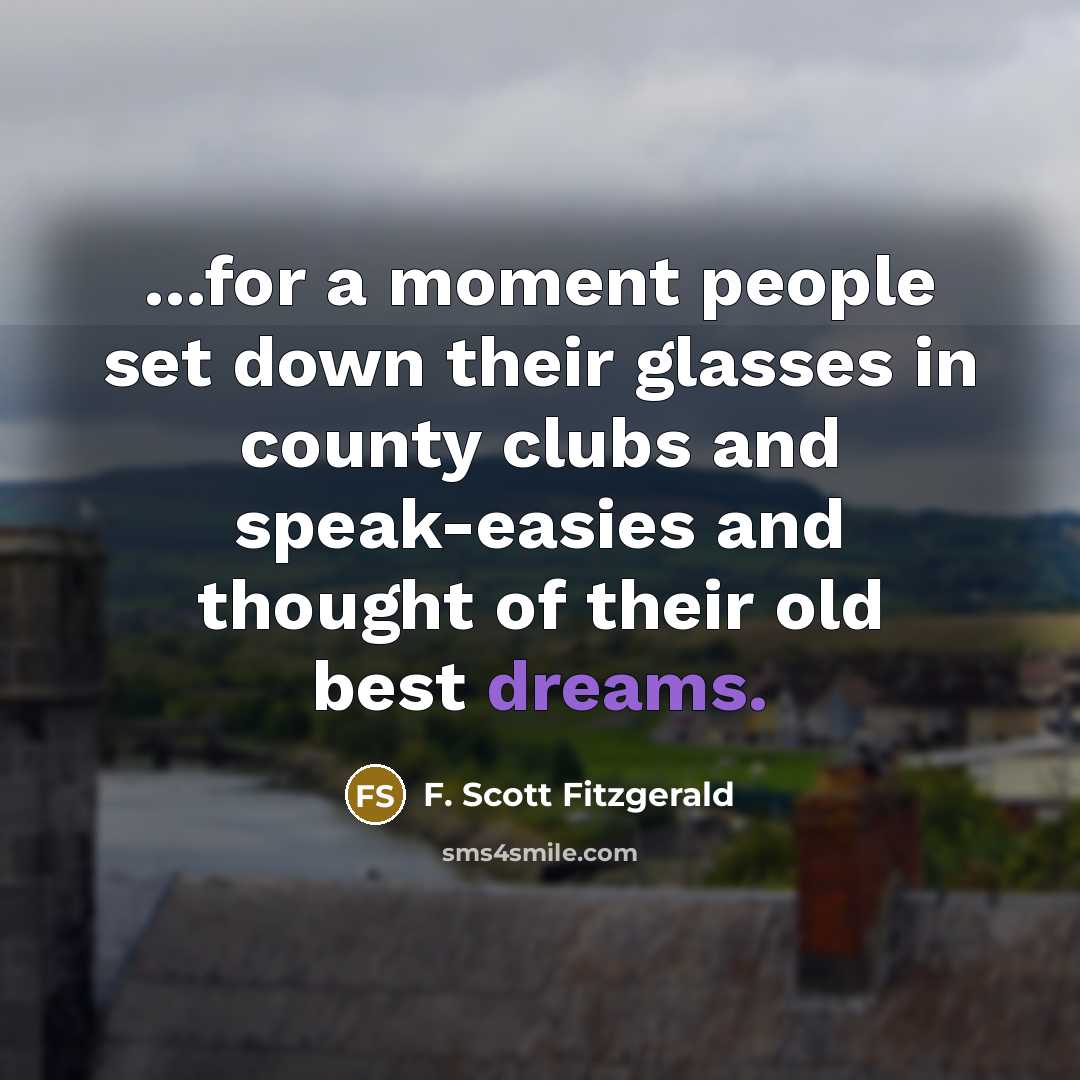 “...for a moment people set down their glasses in county…” quote by F. Scott Fitzgerald