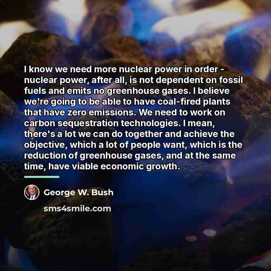 “I know we need more nuclear power in order -…” quote by George W. Bush