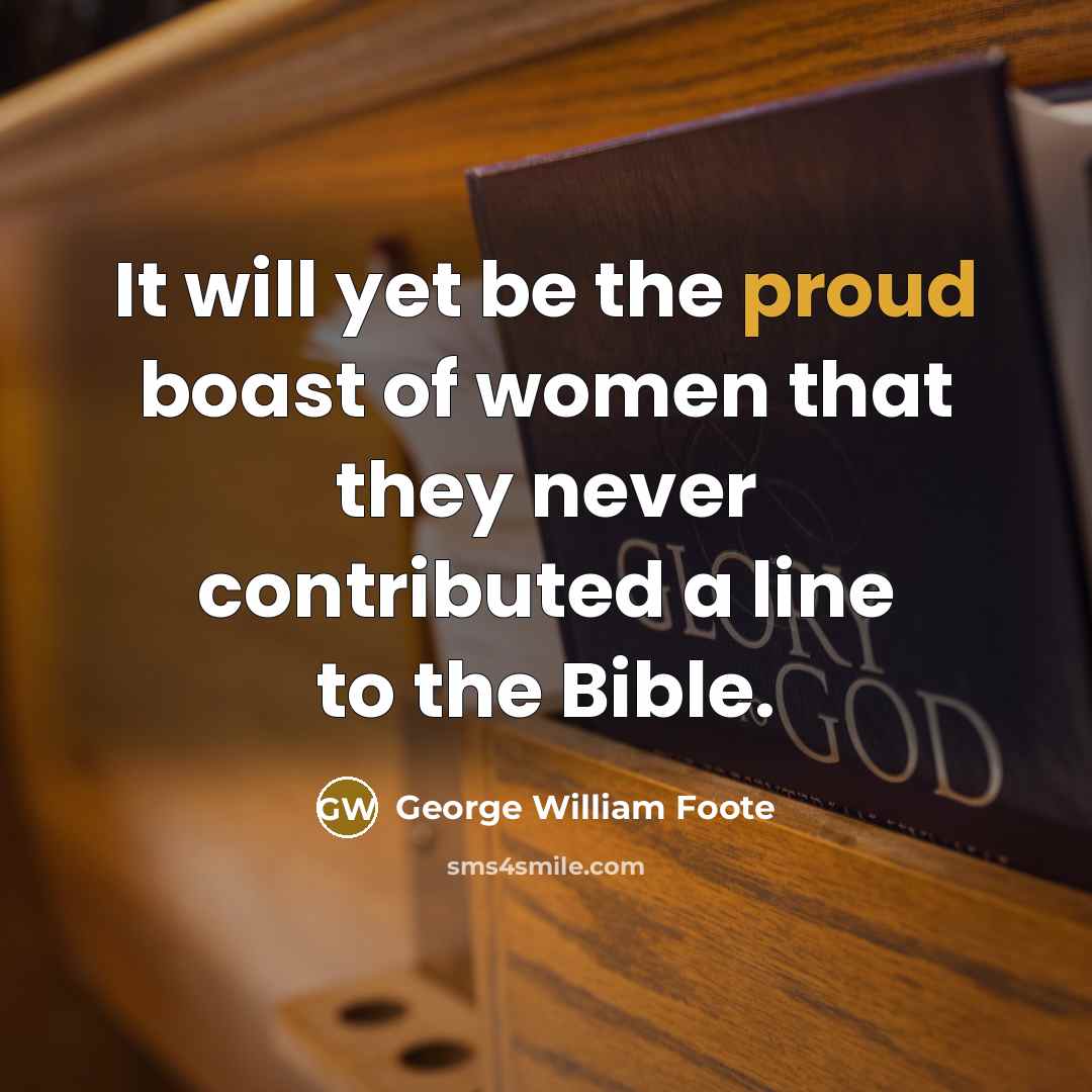 “It will yet be the proud boast of women that…” quote by George William Foote