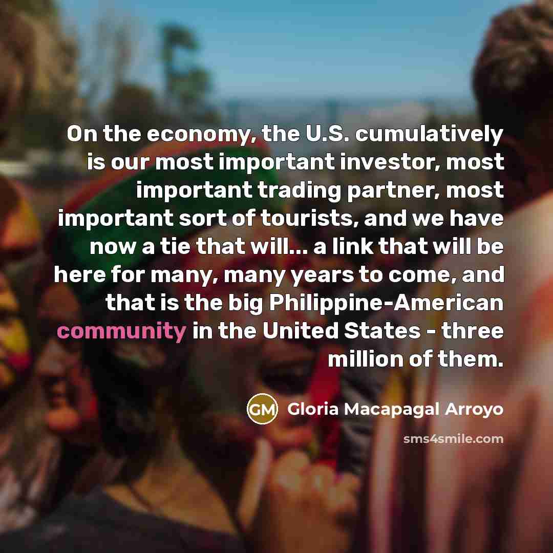 “On the economy, the U.S. cumulatively is our most important…” quote by Gloria Macapagal Arroyo